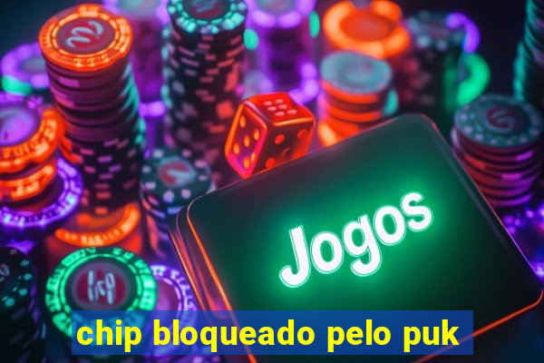 chip bloqueado pelo puk